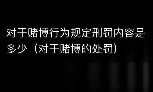 对于赌博行为规定刑罚内容是多少（对于赌博的处罚）