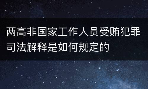 两高非国家工作人员受贿犯罪司法解释是如何规定的