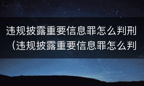 违规披露重要信息罪怎么判刑（违规披露重要信息罪怎么判刑的）