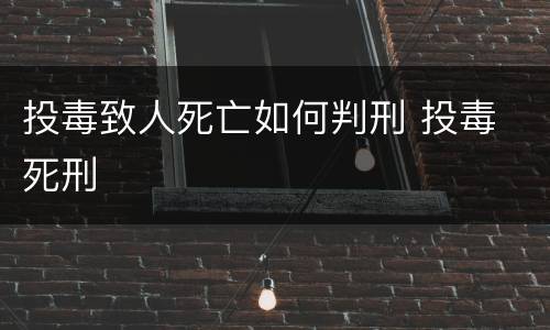 投毒致人死亡如何判刑 投毒 死刑