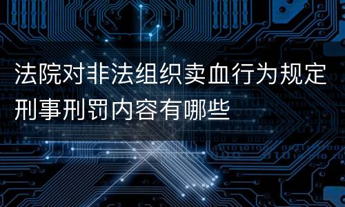 法院对非法组织卖血行为规定刑事刑罚内容有哪些