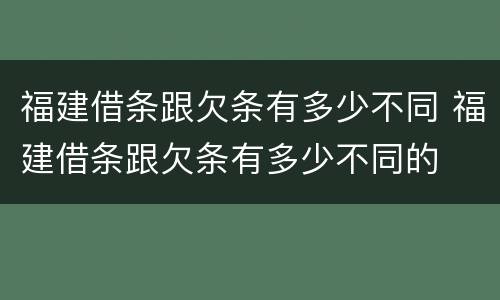 福建借条跟欠条有多少不同 福建借条跟欠条有多少不同的