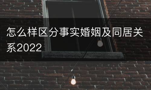 怎么样区分事实婚姻及同居关系2022