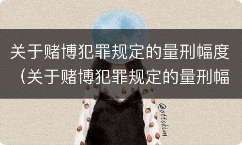 关于赌博犯罪规定的量刑幅度（关于赌博犯罪规定的量刑幅度有多大）