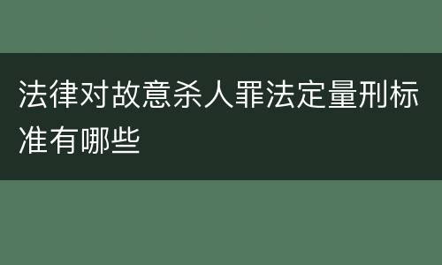 法律对故意杀人罪法定量刑标准有哪些