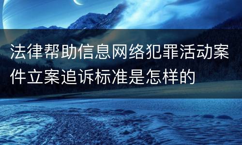 法律帮助信息网络犯罪活动案件立案追诉标准是怎样的