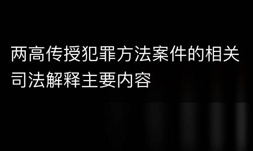 两高传授犯罪方法案件的相关司法解释主要内容