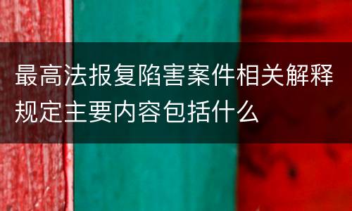 最高法报复陷害案件相关解释规定主要内容包括什么