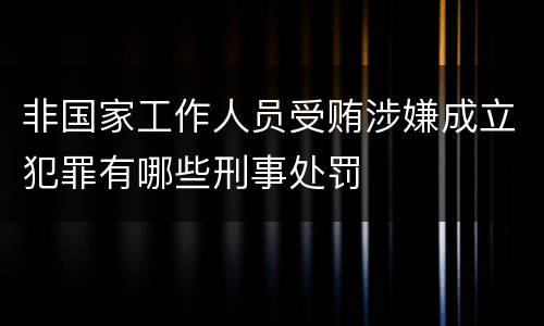 非国家工作人员受贿涉嫌成立犯罪有哪些刑事处罚