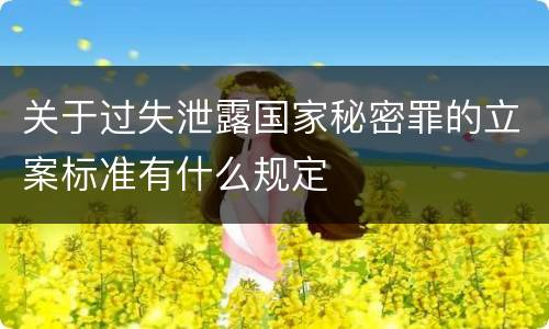 关于过失泄露国家秘密罪的立案标准有什么规定