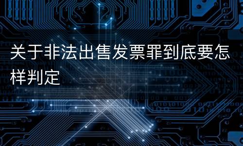 关于非法出售发票罪到底要怎样判定