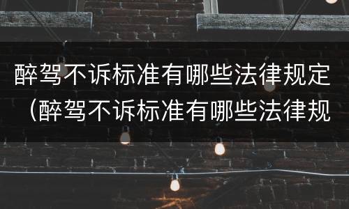 醉驾不诉标准有哪些法律规定（醉驾不诉标准有哪些法律规定呢）