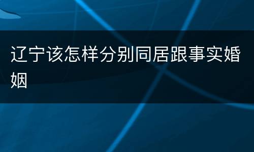 辽宁该怎样分别同居跟事实婚姻