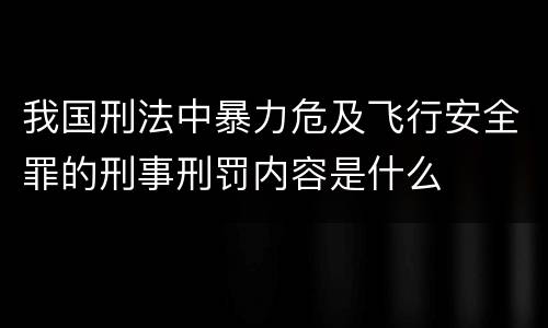 我国刑法中暴力危及飞行安全罪的刑事刑罚内容是什么