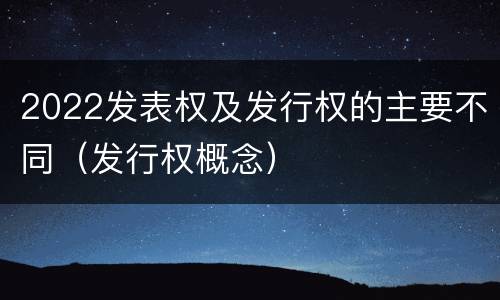 2022发表权及发行权的主要不同（发行权概念）