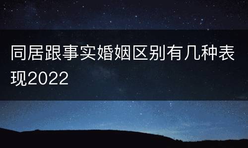 同居跟事实婚姻区别有几种表现2022