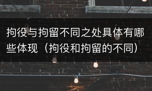 拘役与拘留不同之处具体有哪些体现（拘役和拘留的不同）