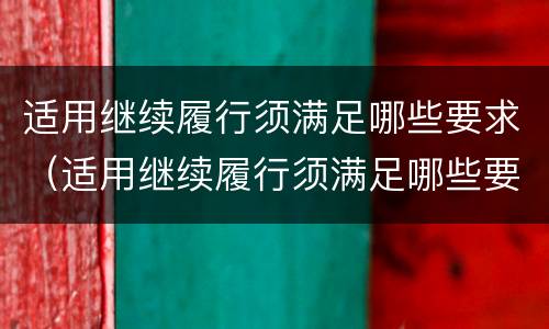 适用继续履行须满足哪些要求（适用继续履行须满足哪些要求和条件）