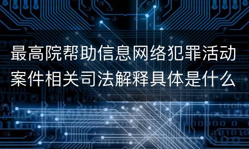 最高院帮助信息网络犯罪活动案件相关司法解释具体是什么规定