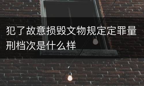 犯了故意损毁文物规定定罪量刑档次是什么样