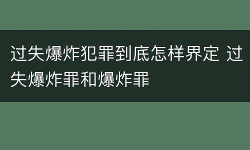 过失爆炸犯罪到底怎样界定 过失爆炸罪和爆炸罪