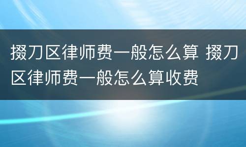 掇刀区律师费一般怎么算 掇刀区律师费一般怎么算收费