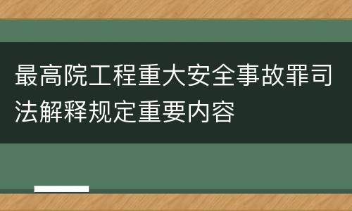 最高院工程重大安全事故罪司法解释规定重要内容