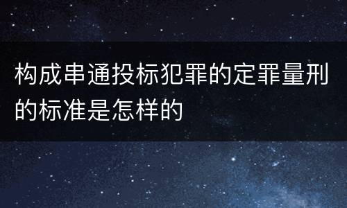 构成串通投标犯罪的定罪量刑的标准是怎样的