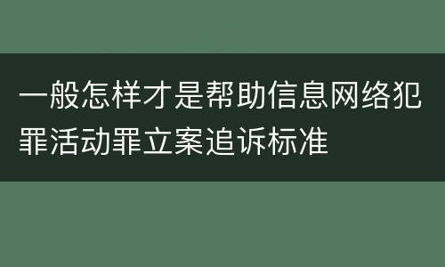 一般怎样才是帮助信息网络犯罪活动罪立案追诉标准
