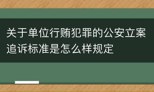 关于单位行贿犯罪的公安立案追诉标准是怎么样规定