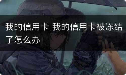我的信用卡 我的信用卡被冻结了怎么办