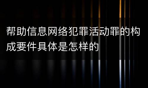 帮助信息网络犯罪活动罪的构成要件具体是怎样的
