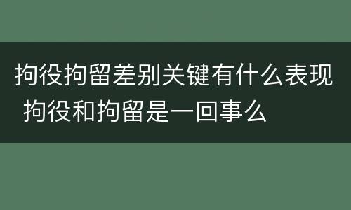 拘役拘留差别关键有什么表现 拘役和拘留是一回事么