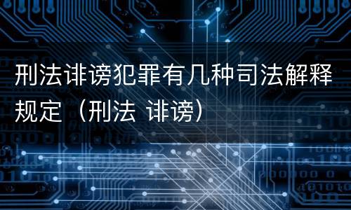 刑法诽谤犯罪有几种司法解释规定（刑法 诽谤）