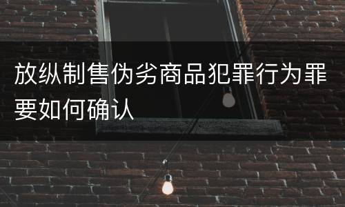 放纵制售伪劣商品犯罪行为罪要如何确认
