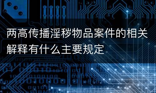 两高传播淫秽物品案件的相关解释有什么主要规定
