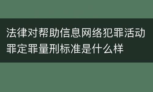 法律对帮助信息网络犯罪活动罪定罪量刑标准是什么样