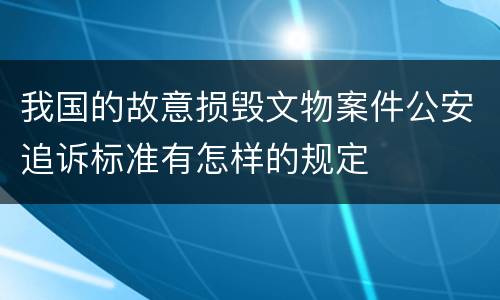 我国的故意损毁文物案件公安追诉标准有怎样的规定
