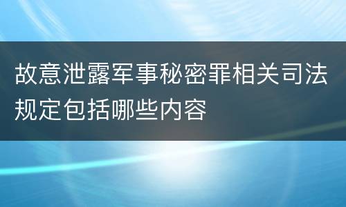 故意泄露军事秘密罪相关司法规定包括哪些内容