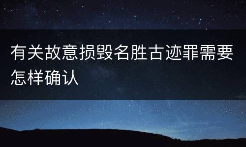 有关故意损毁名胜古迹罪需要怎样确认