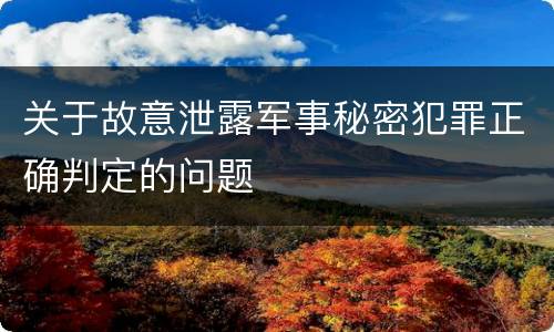 关于故意泄露军事秘密犯罪正确判定的问题