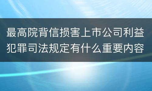 最高院背信损害上市公司利益犯罪司法规定有什么重要内容