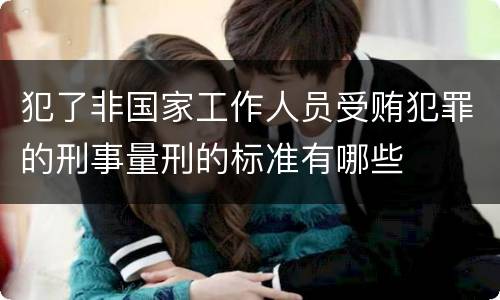 犯了非国家工作人员受贿犯罪的刑事量刑的标准有哪些