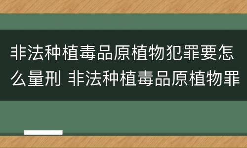 非法种植毒品原植物犯罪要怎么量刑 非法种植毒品原植物罪中的种植行为