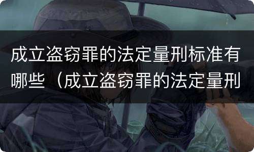 成立盗窃罪的法定量刑标准有哪些（成立盗窃罪的法定量刑标准有哪些规定）