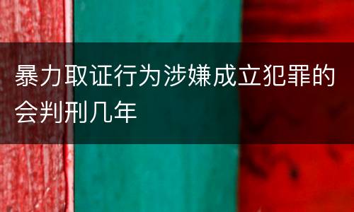 暴力取证行为涉嫌成立犯罪的会判刑几年
