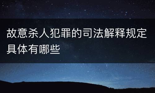 故意杀人犯罪的司法解释规定具体有哪些