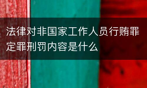 法律对非国家工作人员行贿罪定罪刑罚内容是什么