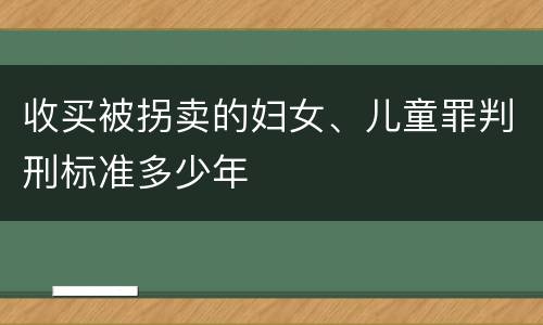 收买被拐卖的妇女、儿童罪判刑标准多少年
