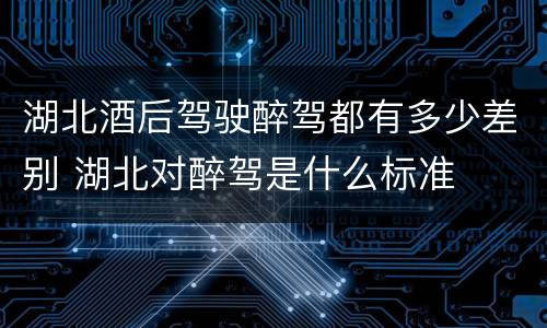 湖北酒后驾驶醉驾都有多少差别 湖北对醉驾是什么标准
